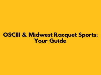 OSCIII & Midwest Racquet Sports: Your Guide