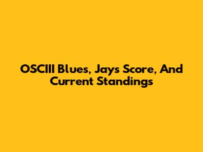 OSCIII Blues, Jays Score, And Current Standings