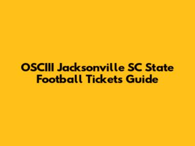 OSCIII Jacksonville SC State Football Tickets Guide