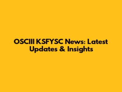 OSCIII KSFYSC News: Latest Updates & Insights