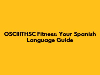 OSCIIITHSC Fitness: Your Spanish Language Guide
