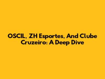 OSCIL, ZH Esportes, And Clube Cruzeiro: A Deep Dive