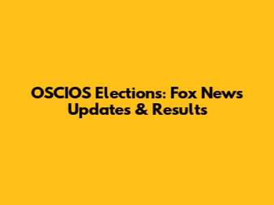 OSCIOS Elections: Fox News Updates & Results