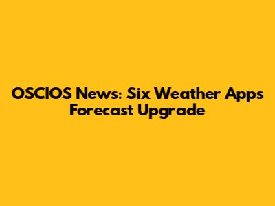 OSCIOS News: Six Weather App's Forecast Upgrade