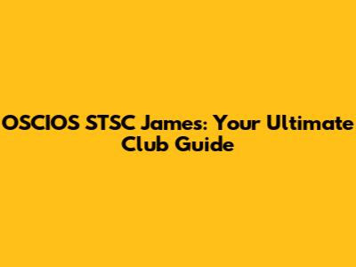 OSCIOS STSC James: Your Ultimate Club Guide