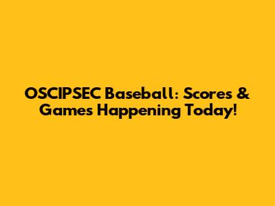 OSCIPSEC Baseball: Scores & Games Happening Today!