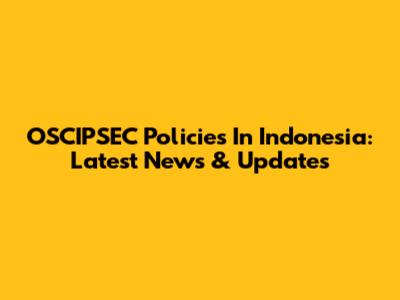 OSCIPSEC Policies In Indonesia: Latest News & Updates