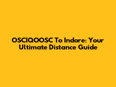 OSCIQOOSC To Indore: Your Ultimate Distance Guide