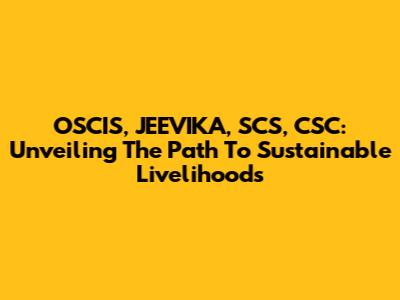 OSCIS, JEEVIKA, SCS, CSC: Unveiling The Path To Sustainable Livelihoods