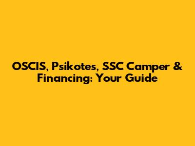OSCIS, Psikotes, SSC Camper & Financing: Your Guide