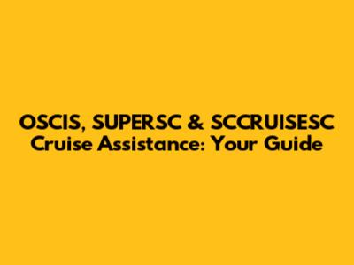 OSCIS, SUPERSC & SCCRUISESC Cruise Assistance: Your Guide
