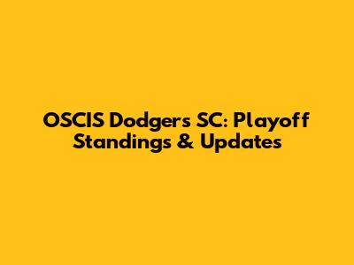 OSCIS Dodgers SC: Playoff Standings & Updates