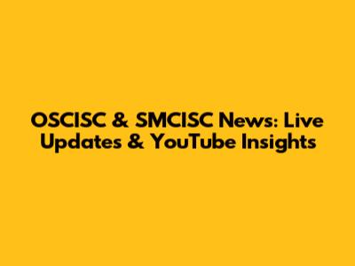 OSCISC & SMCISC News: Live Updates & YouTube Insights