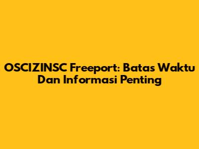 OSCIZINSC Freeport: Batas Waktu Dan Informasi Penting