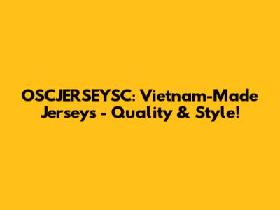OSCJERSEYSC: Vietnam-Made Jerseys - Quality & Style!