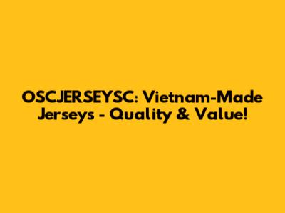 OSCJERSEYSC: Vietnam-Made Jerseys - Quality & Value!