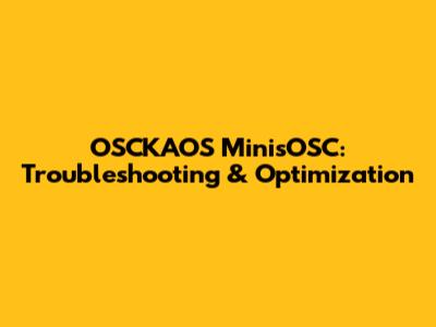 OSCKAOS MinisOSC: Troubleshooting & Optimization