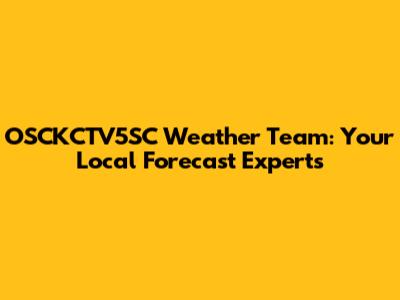 OSCKCTV5SC Weather Team: Your Local Forecast Experts