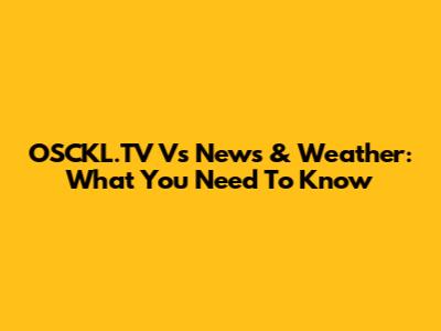 OSCKL.TV Vs News & Weather: What You Need To Know