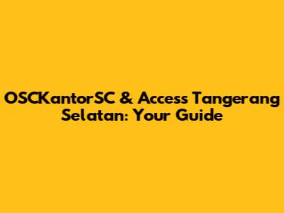 OSCKantorSC & Access Tangerang Selatan: Your Guide