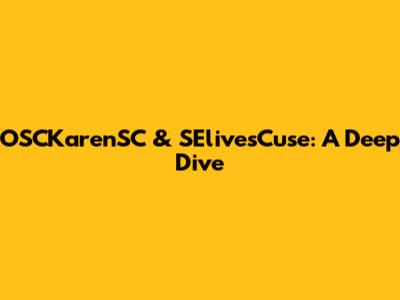 OSCKarenSC & SElivesCuse: A Deep Dive
