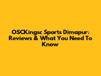 OSCKingsc Sports Dimapur: Reviews & What You Need To Know