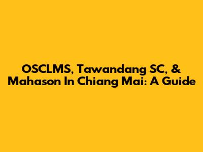 OSCLMS, Tawandang SC, & Mahason In Chiang Mai: A Guide