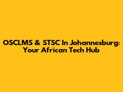 OSCLMS & STSC In Johannesburg: Your African Tech Hub