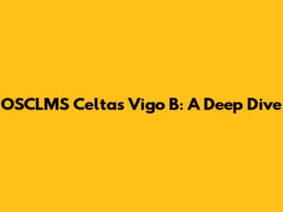 OSCLMS Celtas Vigo B: A Deep Dive