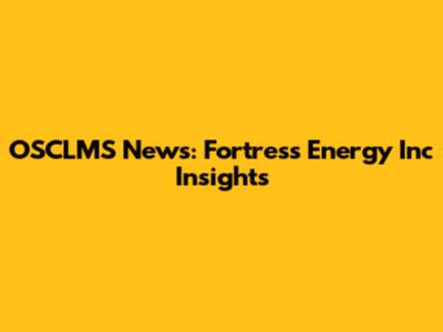 OSCLMS News: Fortress Energy Inc Insights