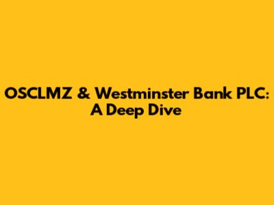 OSCLMZ & Westminster Bank PLC: A Deep Dive