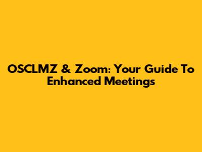 OSCLMZ & Zoom: Your Guide To Enhanced Meetings