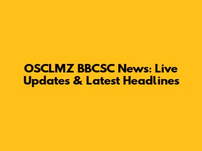OSCLMZ BBCSC News: Live Updates & Latest Headlines