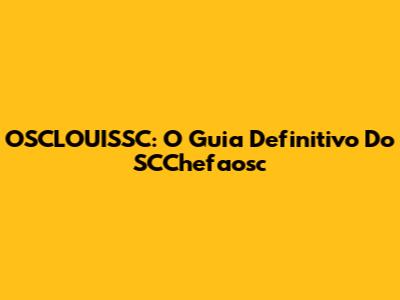 OSCLOUISSC: O Guia Definitivo Do SCChefaosc