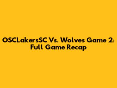 OSCLakersSC Vs. Wolves Game 2: Full Game Recap