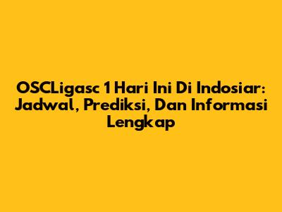 OSCLigasc 1 Hari Ini Di Indosiar: Jadwal, Prediksi, Dan Informasi Lengkap