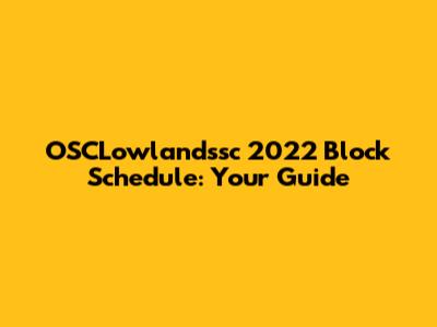 OSCLowlandssc 2022 Block Schedule: Your Guide