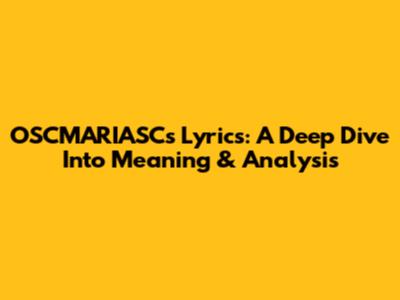 OSCMARIASC's Lyrics: A Deep Dive Into Meaning & Analysis