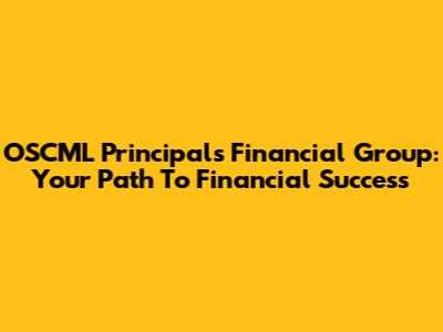 OSCML Principals Financial Group: Your Path To Financial Success