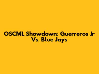 OSCML Showdown: Guerreros Jr Vs. Blue Jays
