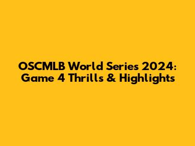 OSCMLB World Series 2024: Game 4 Thrills & Highlights