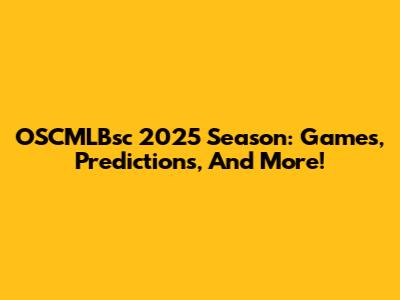 OSCMLBsc 2025 Season: Games, Predictions, And More!
