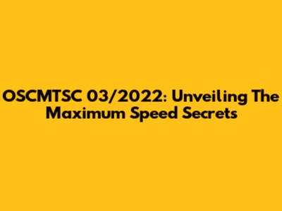 OSCMTSC 03/2022: Unveiling The Maximum Speed Secrets