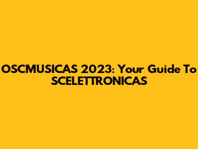 OSCMUSICAS 2023: Your Guide To SCELETTRONICAS