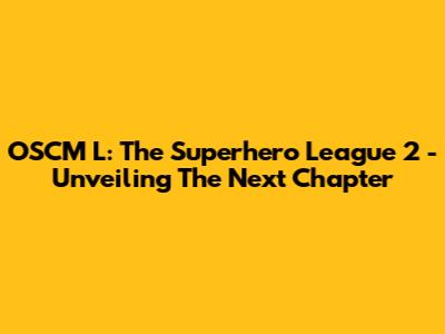 OSCM_L: The Superhero League 2 - Unveiling The Next Chapter