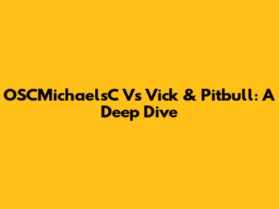 OSCMichaelsC Vs Vick & Pitbull: A Deep Dive