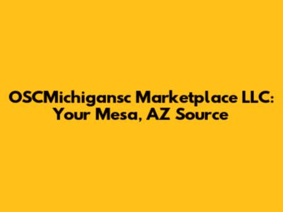 OSCMichigansc Marketplace LLC: Your Mesa, AZ Source
