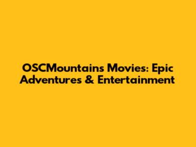 OSCMountains Movies: Epic Adventures & Entertainment