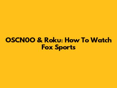 OSCN0O & Roku: How To Watch Fox Sports