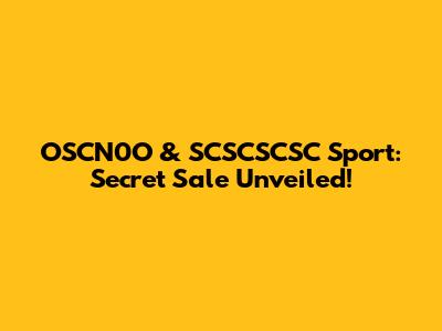 OSCN0O & SCSCSCSC Sport: Secret Sale Unveiled!